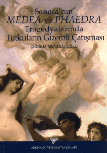 Medea ve Phaedra - Seneca'nın Tragedyalarında Tutkuların Gizemli Çatışması Medea ve Phaedra - Seneca'nın Tragedyalarında Tutkuların Gizemli Çatışması